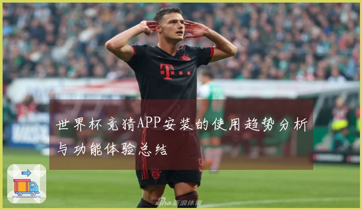 世界杯竞猜APP安装的使用趋势分析与功能体验总结
