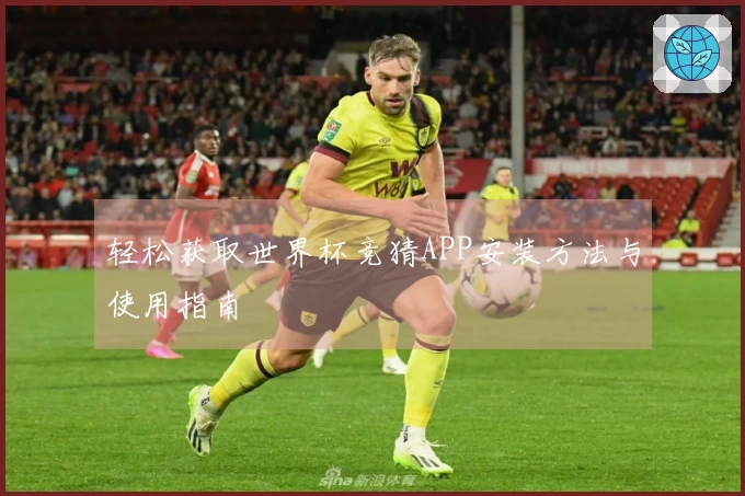 轻松获取世界杯竞猜APP安装方法与使用指南