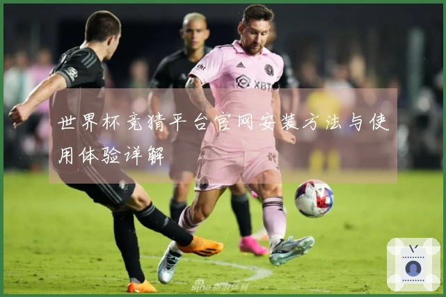 世界杯竞猜平台官网安装方法与使用体验详解
