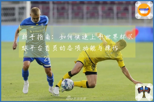 新手指南：如何快速上手世界杯买球平台首页的各项功能与操作